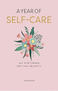 A Year of Self-Care - 365 Nurturing Writing Prompts